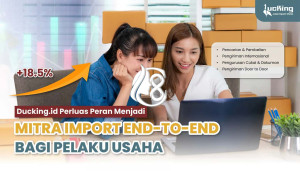 Ducking.id Perkuat Layanan Impor Borongan dan B2B dari China, Dampingi Pelaku Usaha dari Pemula hingga Skala Perusahaan
